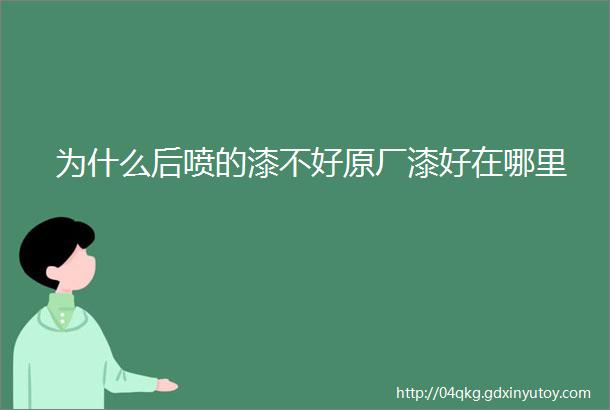 为什么后喷的漆不好原厂漆好在哪里