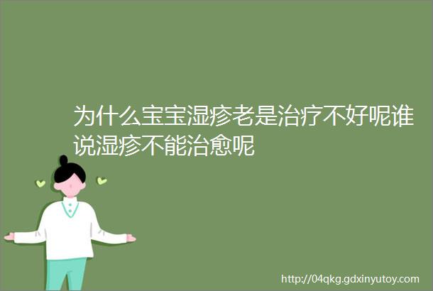 为什么宝宝湿疹老是治疗不好呢谁说湿疹不能治愈呢