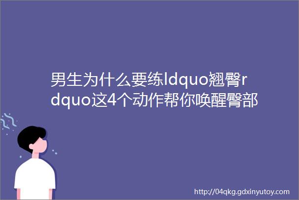 男生为什么要练ldquo翘臀rdquo这4个动作帮你唤醒臀部拯救扁平臀